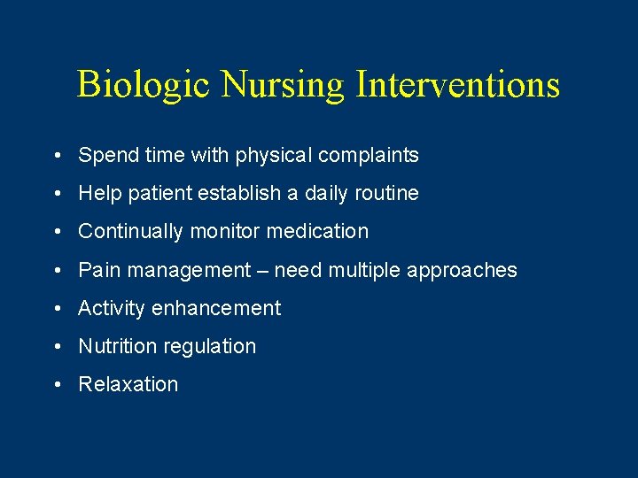 Biologic Nursing Interventions • Spend time with physical complaints • Help patient establish a