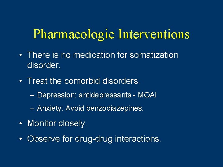 Pharmacologic Interventions • There is no medication for somatization disorder. • Treat the comorbid