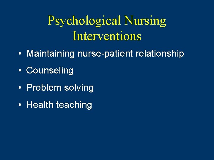 Psychological Nursing Interventions • Maintaining nurse-patient relationship • Counseling • Problem solving • Health