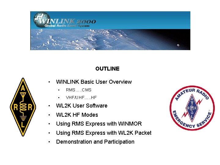 OUTLINE • WINLINK Basic User Overview • RMS…. . CMS • VHF/UHF…. . HF