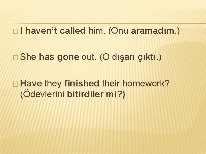 �I haven’t called him. (Onu aramadım. ) � She has gone out. (O dışarı �I haven’t called him. (Onu aramadım. ) � She has gone out. (O dışarı