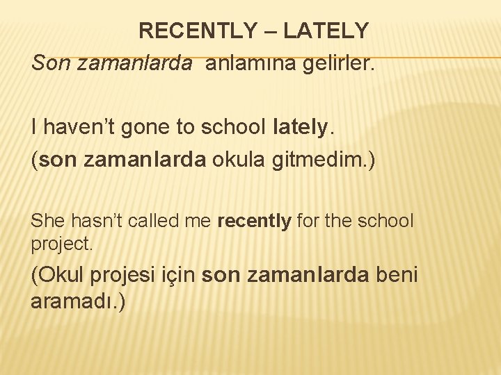 RECENTLY – LATELY Son zamanlarda anlamına gelirler. I haven’t gone to school lately. (son RECENTLY – LATELY Son zamanlarda anlamına gelirler. I haven’t gone to school lately. (son
