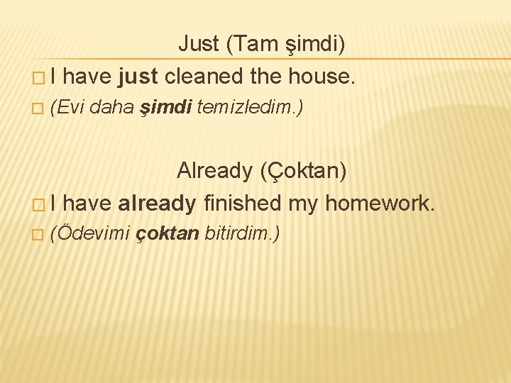 Just (Tam şimdi) � I have just cleaned the house. � (Evi daha şimdi Just (Tam şimdi) � I have just cleaned the house. � (Evi daha şimdi