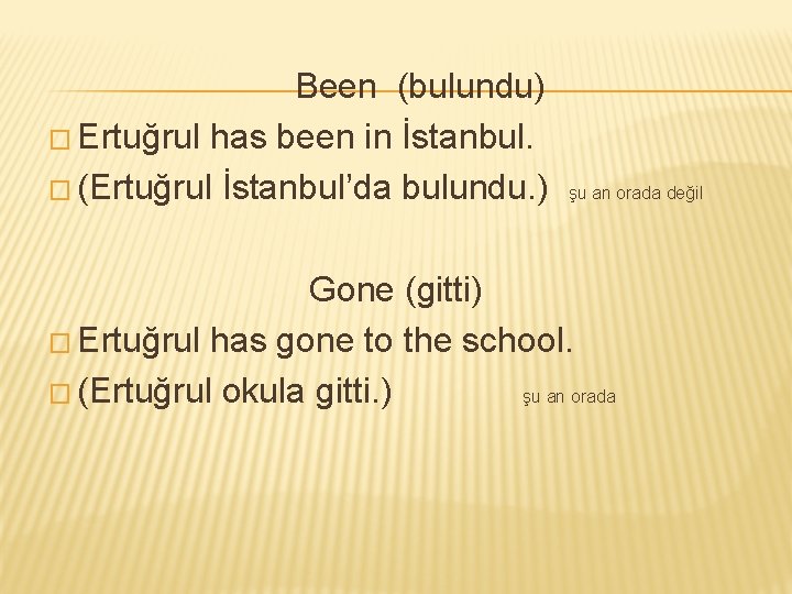 Been (bulundu) � Ertuğrul has been in İstanbul. � (Ertuğrul İstanbul’da bulundu. ) şu Been (bulundu) � Ertuğrul has been in İstanbul. � (Ertuğrul İstanbul’da bulundu. ) şu