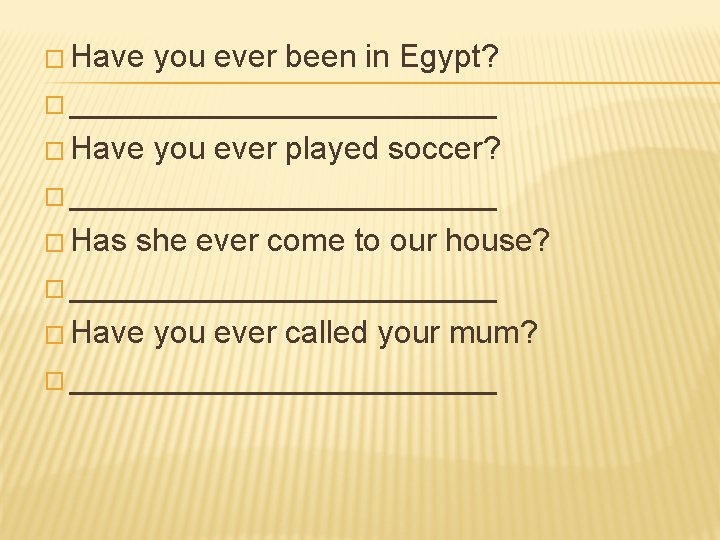 � Have you ever been in Egypt? � ____________ � Have you ever played � Have you ever been in Egypt? � ____________ � Have you ever played