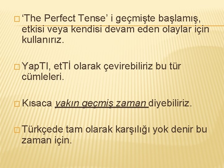 � ‘The Perfect Tense’ i geçmişte başlamış, etkisi veya kendisi devam eden olaylar için � ‘The Perfect Tense’ i geçmişte başlamış, etkisi veya kendisi devam eden olaylar için