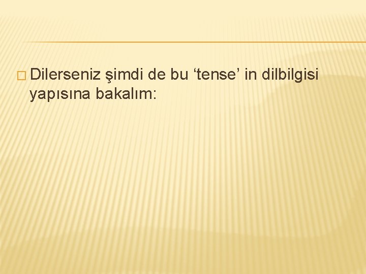� Dilerseniz şimdi de bu ‘tense’ in dilbilgisi yapısına bakalım: � Dilerseniz şimdi de bu ‘tense’ in dilbilgisi yapısına bakalım: