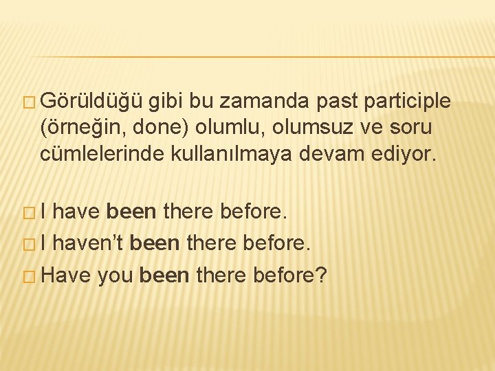 � Görüldüğü gibi bu zamanda past participle (örneğin, done) olumlu, olumsuz ve soru cümlelerinde � Görüldüğü gibi bu zamanda past participle (örneğin, done) olumlu, olumsuz ve soru cümlelerinde