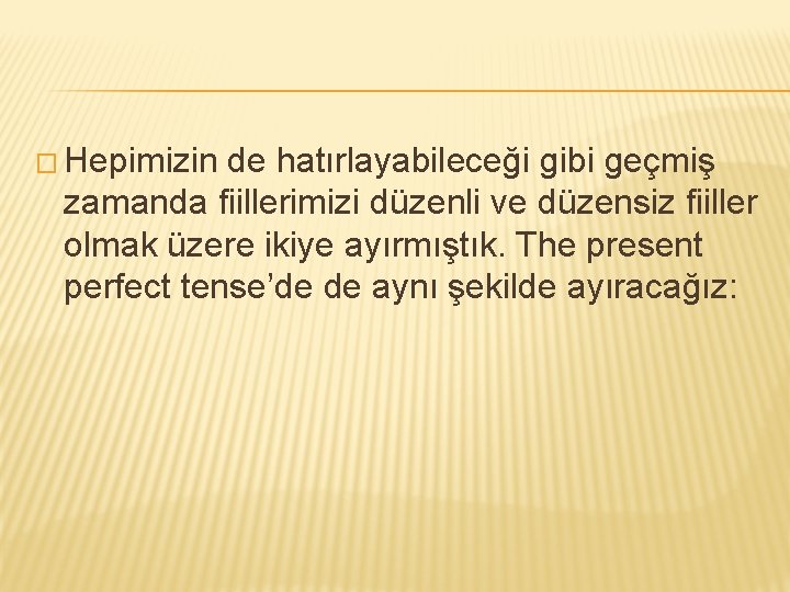 � Hepimizin de hatırlayabileceği gibi geçmiş zamanda fiillerimizi düzenli ve düzensiz fiiller olmak üzere � Hepimizin de hatırlayabileceği gibi geçmiş zamanda fiillerimizi düzenli ve düzensiz fiiller olmak üzere