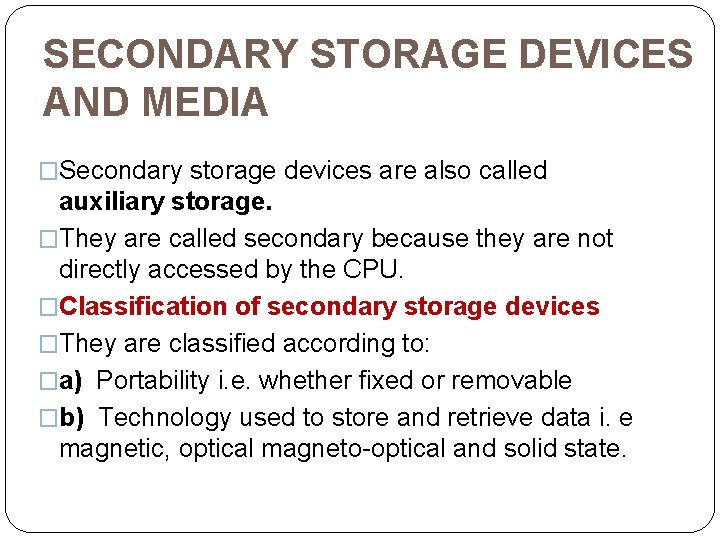 SECONDARY STORAGE DEVICES AND MEDIA �Secondary storage devices are also called auxiliary storage. �They