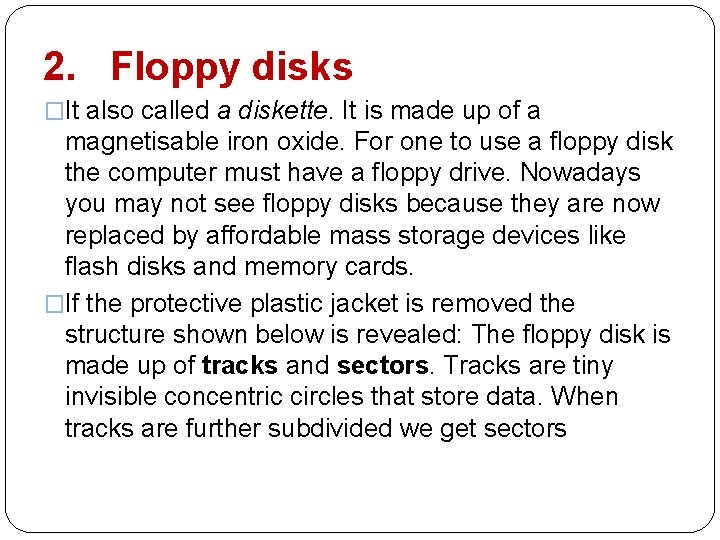 2. Floppy disks �It also called a diskette. It is made up of a