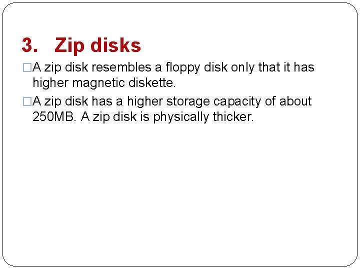 3. Zip disks �A zip disk resembles a floppy disk only that it has