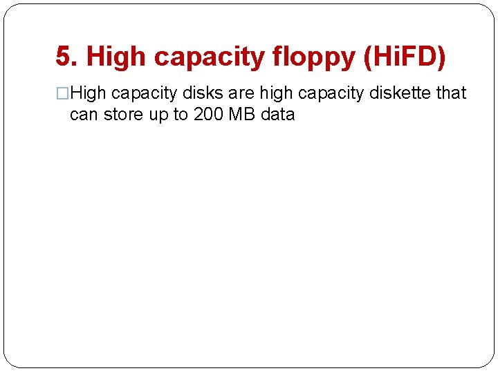 5. High capacity floppy (Hi. FD) �High capacity disks are high capacity diskette that