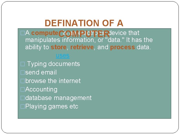 DEFINATION OF A �A computer is an electronic device that COMPUTER manipulates information, or