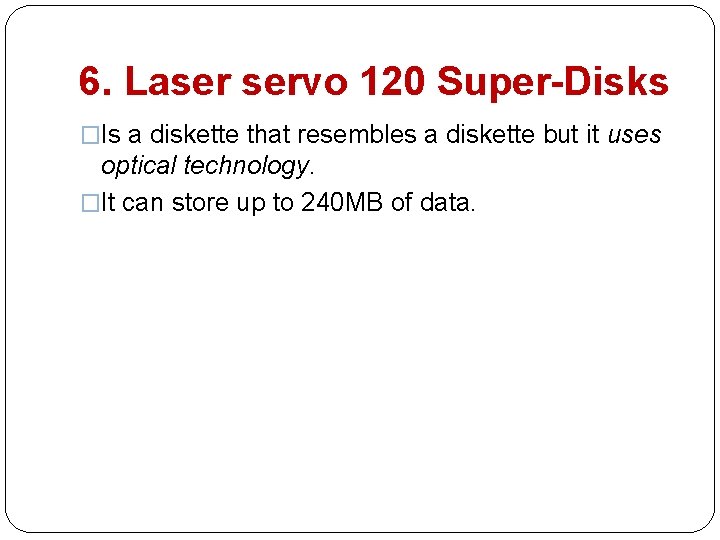 6. Laser servo 120 Super-Disks �Is a diskette that resembles a diskette but it