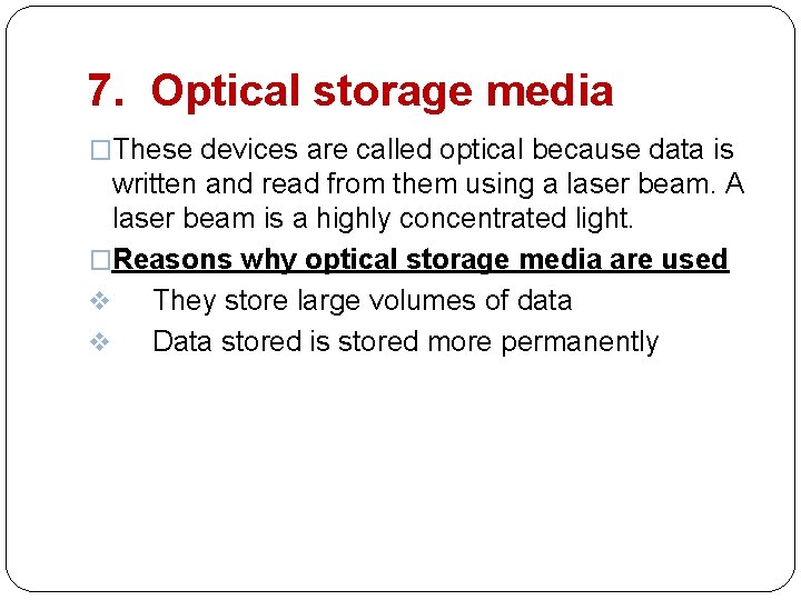 7. Optical storage media �These devices are called optical because data is written and