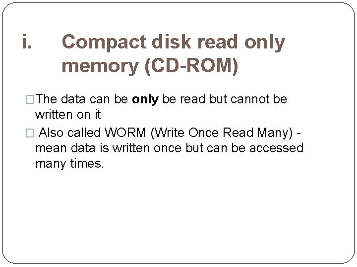 i. Compact disk read only memory (CD-ROM) �The data can be only be read