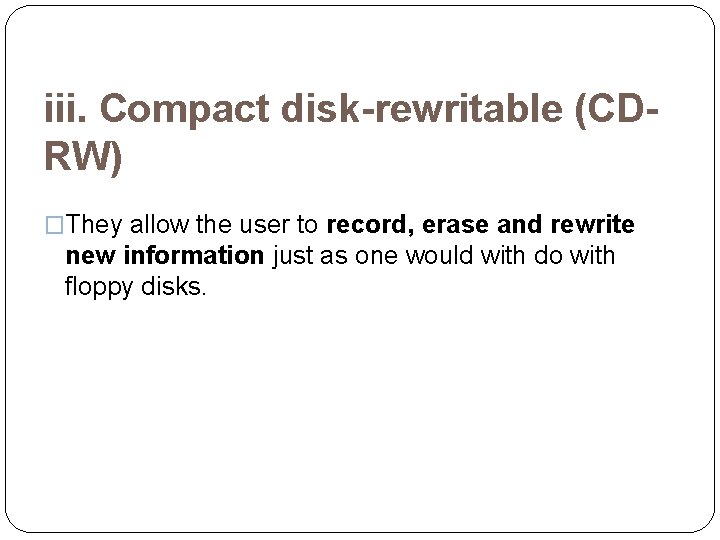 iii. Compact disk-rewritable (CDRW) �They allow the user to record, erase and rewrite new