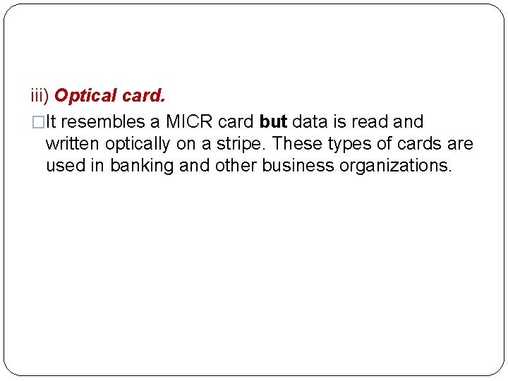  iii) Optical card. �It resembles a MICR card but data is read and