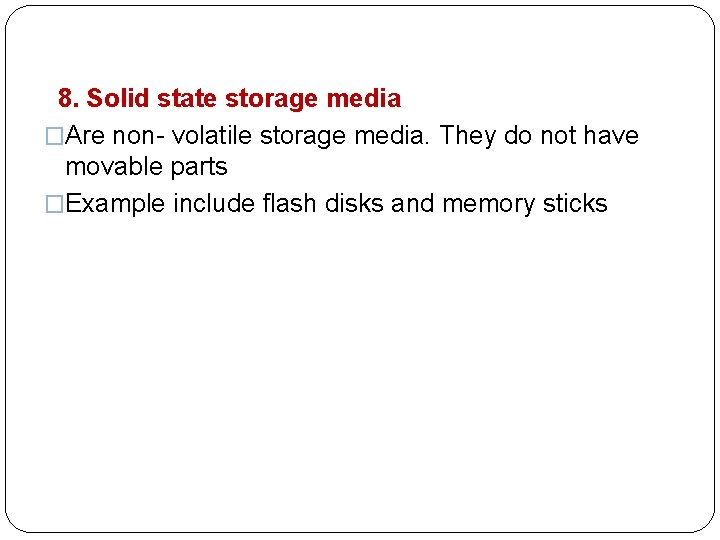  8. Solid state storage media �Are non- volatile storage media. They do not