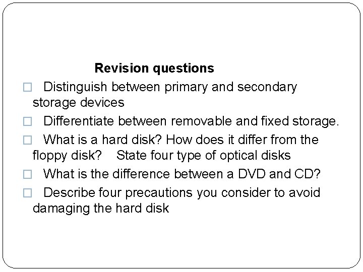  Revision questions � Distinguish between primary and secondary storage devices � Differentiate between