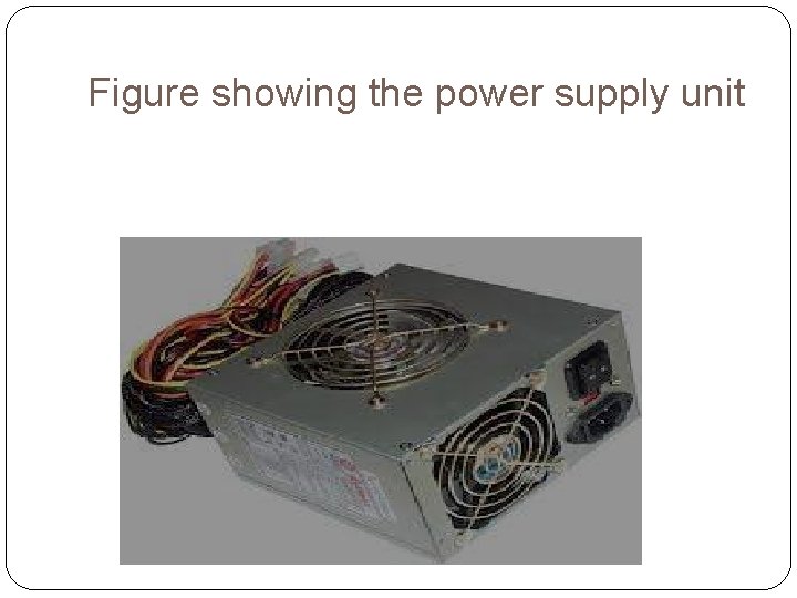 Figure showing the power supply unit 