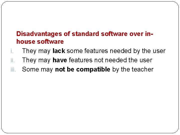  Disadvantages of standard software over inhouse software i. They may lack some features