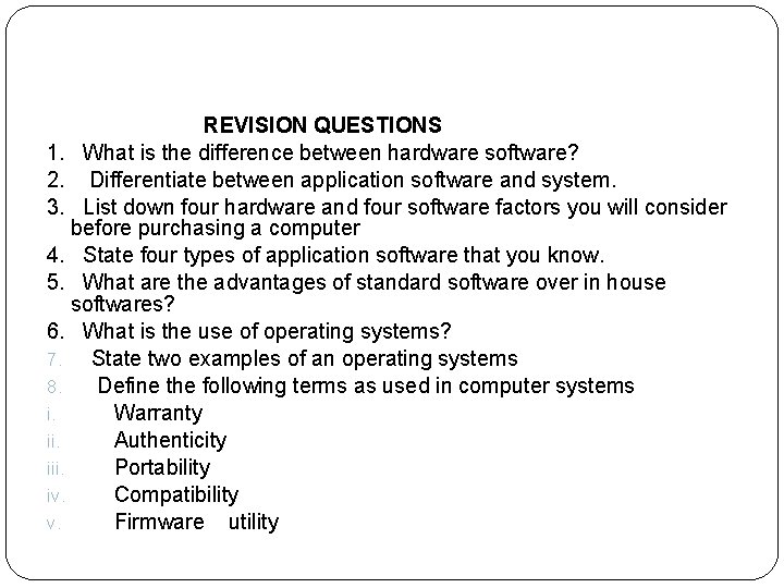  REVISION QUESTIONS 1. What is the difference between hardware software? 2. Differentiate between