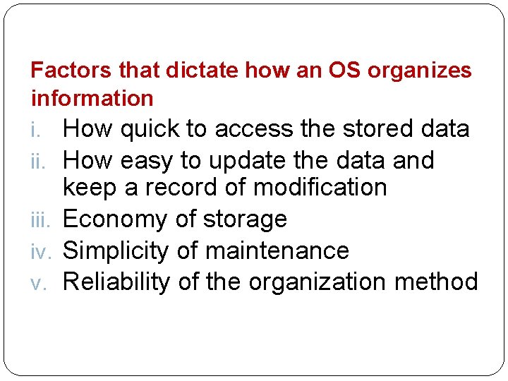 Factors that dictate how an OS organizes information i. How quick to access the