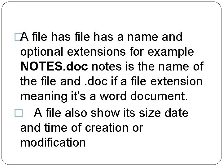 �A file has a name and optional extensions for example NOTES. doc notes is