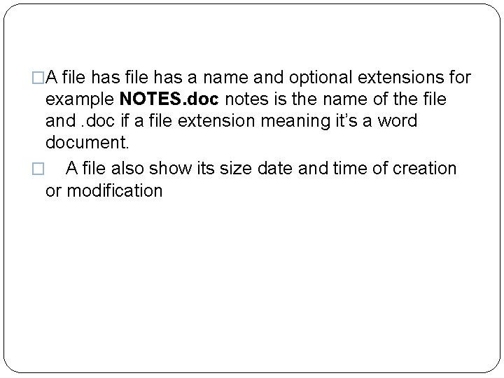 �A file has a name and optional extensions for example NOTES. doc notes is