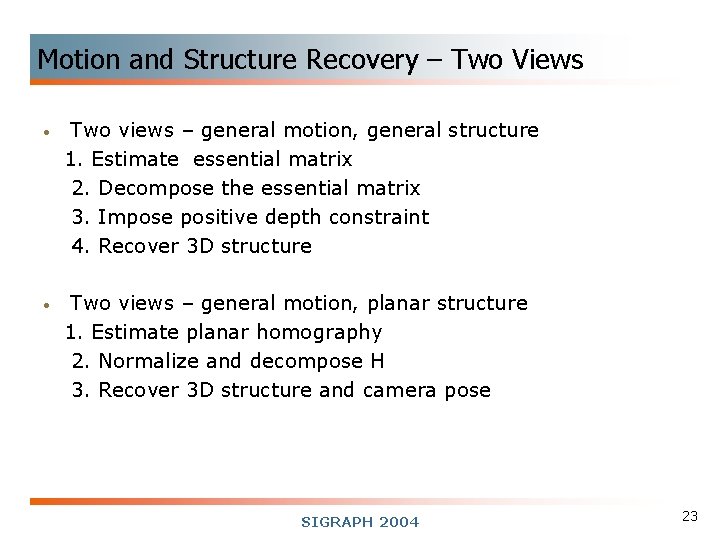 Motion and Structure Recovery – Two Views • Two views – general motion, general