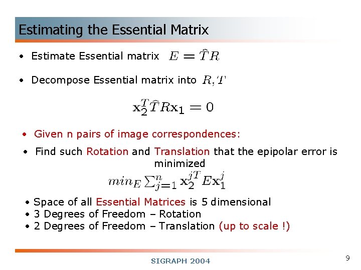 Estimating the Essential Matrix • Estimate Essential matrix • Decompose Essential matrix into •