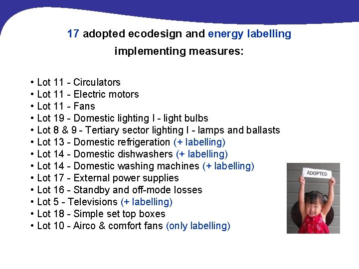 17 adopted ecodesign and energy labelling implementing measures: • Lot 11 - Circulators •