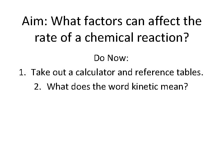 Aim: What factors can affect the rate of a chemical reaction? Do Now: 1.