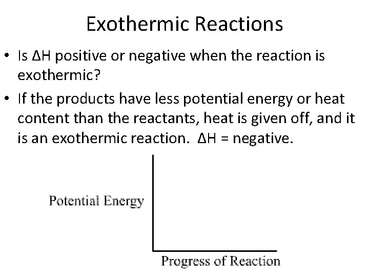 Exothermic Reactions • Is ∆H positive or negative when the reaction is exothermic? •