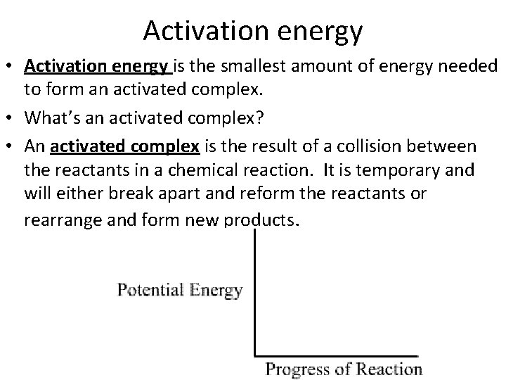 Activation energy • Activation energy is the smallest amount of energy needed to form