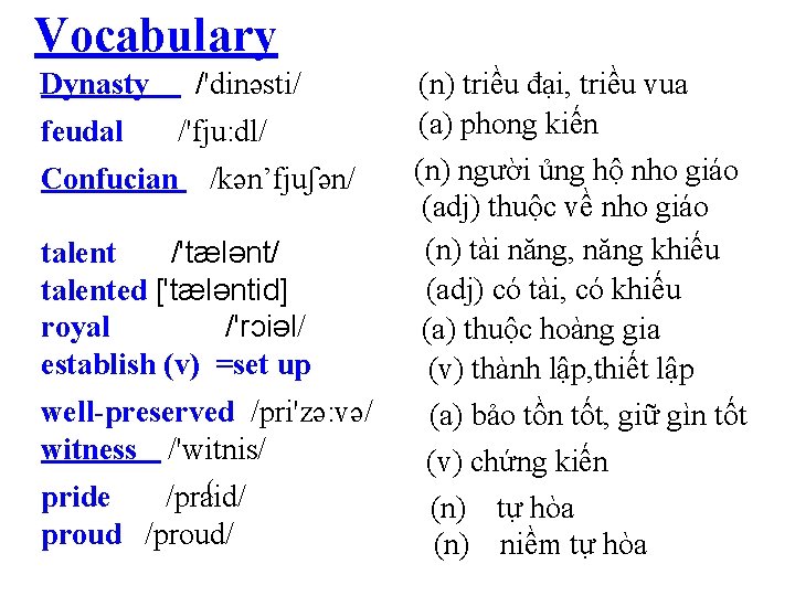 Vocabulary /'dinəsti/ Dynasty feudal /'fju: dl/ Confucian /kən’fjuʃən/ talent /'tælənt/ talented ['tæləntid] royal /'rɔiəl/