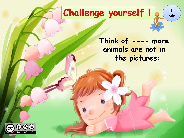 Challenge yourself ! 1 Min Think of ---- more animals are not in the