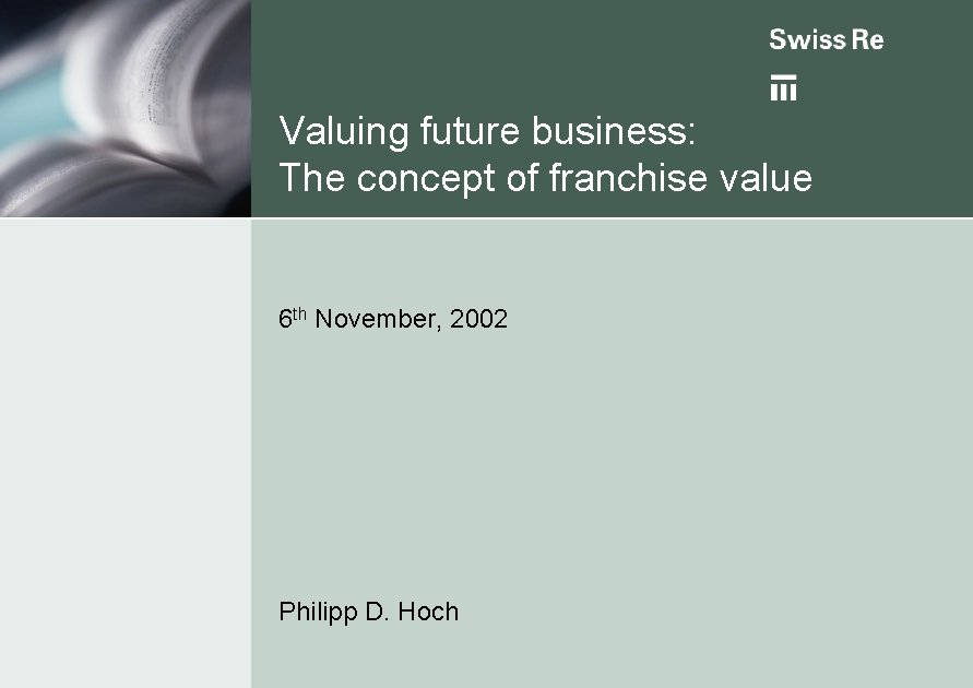 Valuing future business: The concept of franchise value 6 th November, 2002 Philipp D.