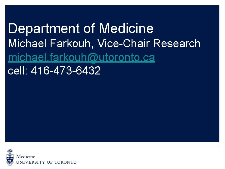 Department of Medicine Michael Farkouh, Vice-Chair Research michael. farkouh@utoronto. ca cell: 416 -473 -6432