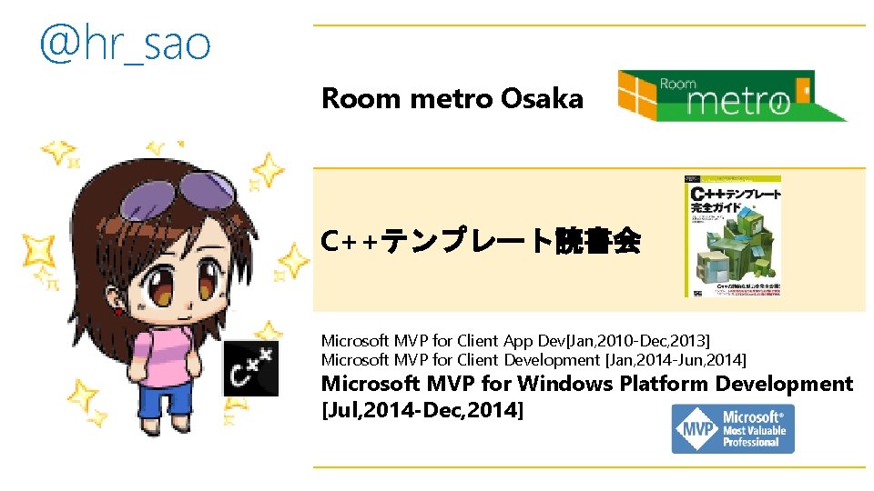 @hr_sao Room metro Osaka C++テンプレート読書会 Microsoft MVP for Client App Dev[Jan, 2010 -Dec, 2013]