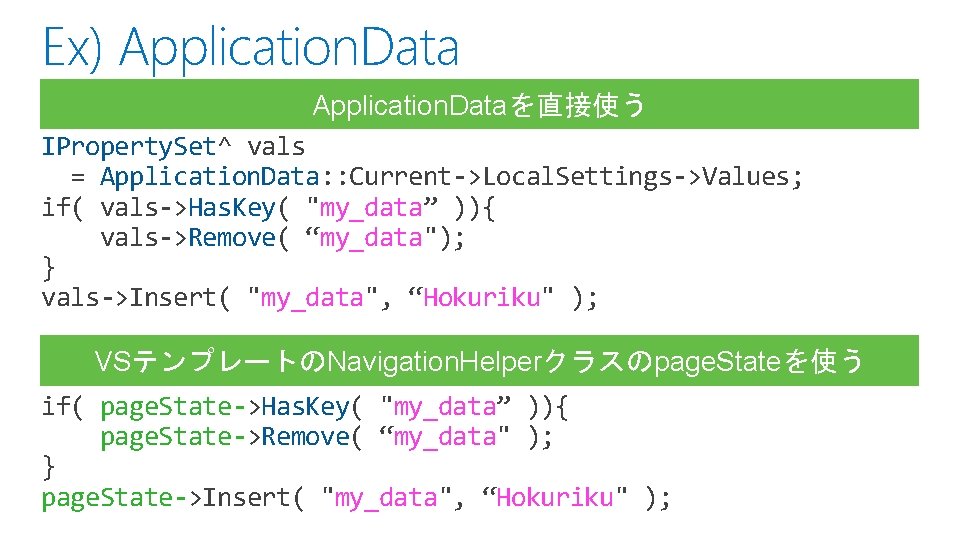 Ex) Application. Dataを直接使う IProperty. Set^ vals = Application. Data: : Current->Local. Settings->Values; if( vals->Has.