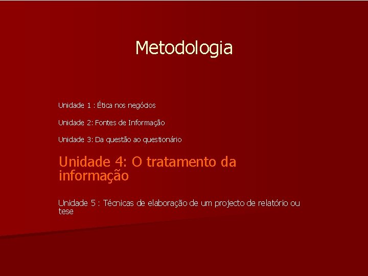 Metodologia Unidade 1 : Ética nos negócios Unidade 2: Fontes de Informação Unidade 3: