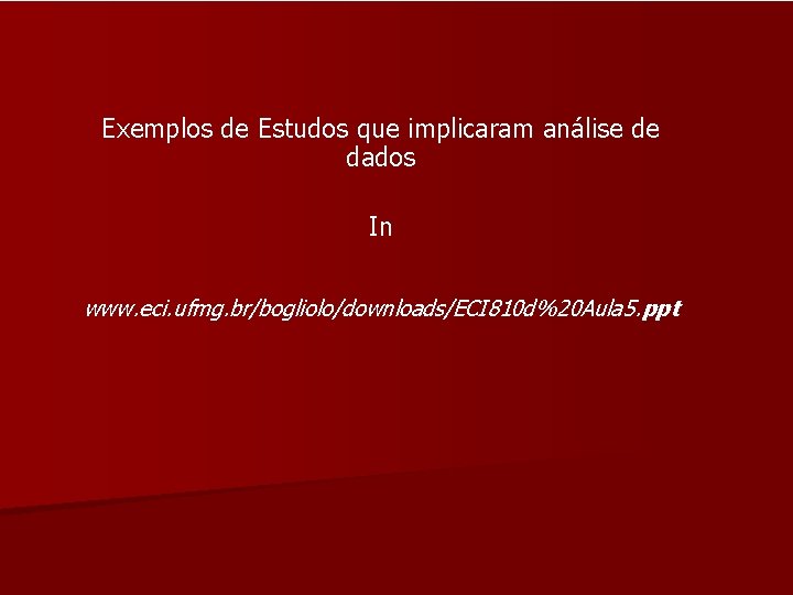 Exemplos de Estudos que implicaram análise de dados In www. eci. ufmg. br/bogliolo/downloads/ECI 810