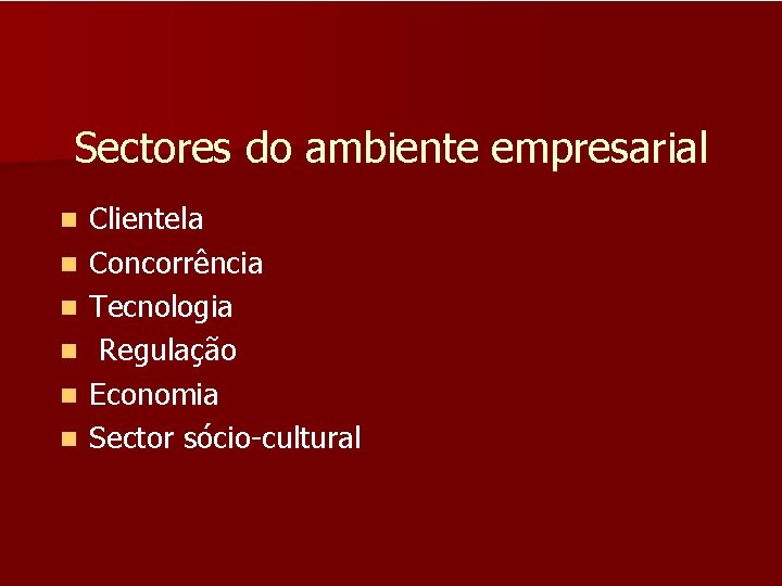 Sectores do ambiente empresarial n n n Clientela Concorrência Tecnologia Regulação Economia Sector sócio-cultural