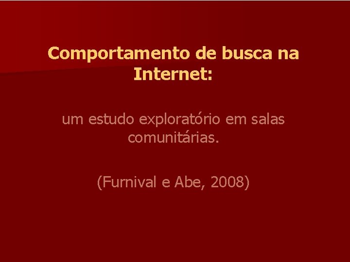 Comportamento de busca na Internet: um estudo exploratório em salas comunitárias. (Furnival e Abe,