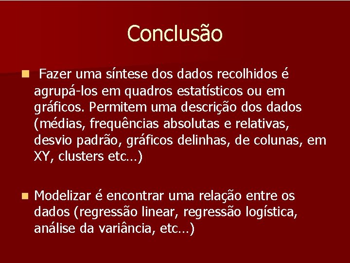 Conclusão n Fazer uma síntese dos dados recolhidos é agrupá-los em quadros estatísticos ou