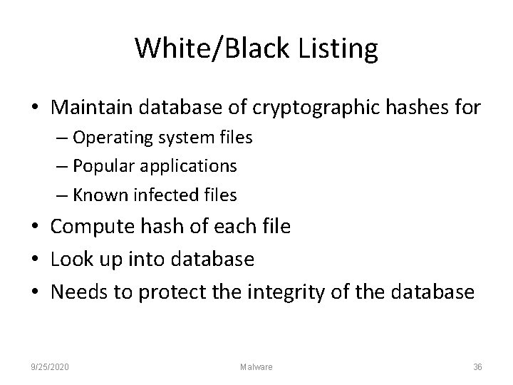 White/Black Listing • Maintain database of cryptographic hashes for – Operating system files –