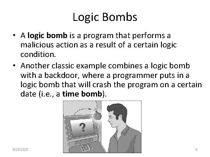 Logic Bombs • A logic bomb is a program that performs a malicious action